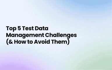 The Top 5 Test Data Challenges in 2025 (and How to Avoid Them)